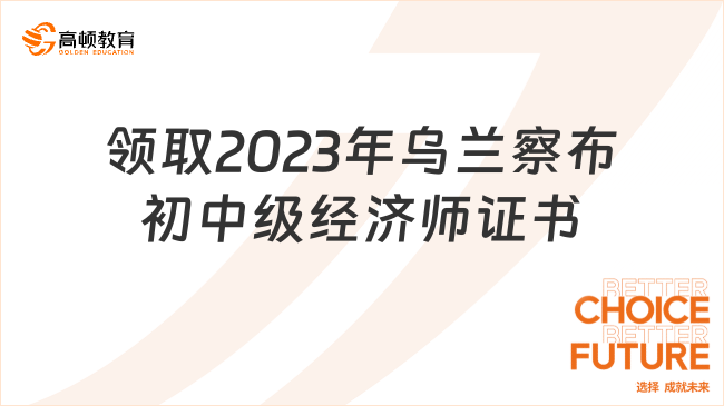 关于领取2024年内蒙古乌兰察布初中级经济师证书的通知