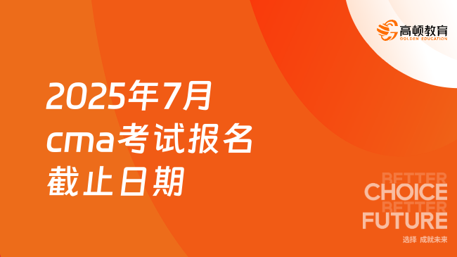2025年7月cma考试报名截止时间是几月几号