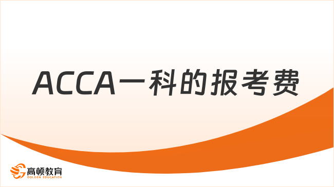ACCA一科的报考费是多少？详细了解